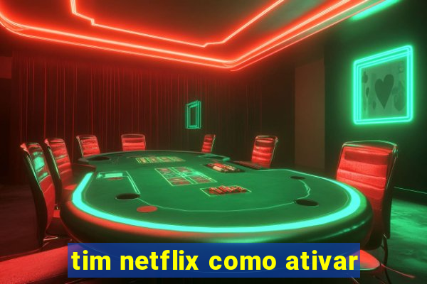 tim netflix como ativar