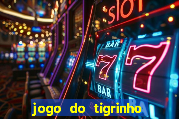 jogo do tigrinho sem deposito