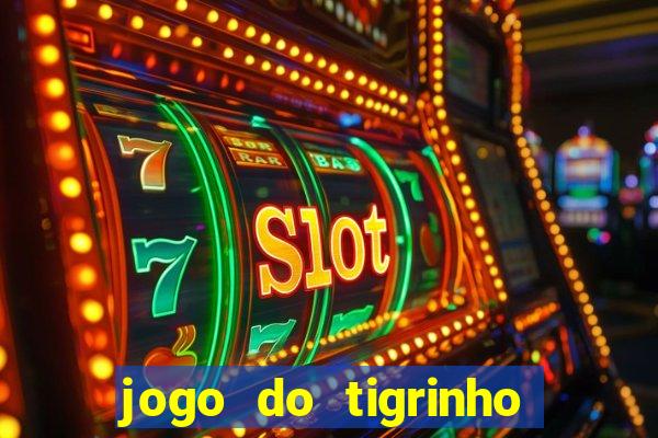 jogo do tigrinho sem deposito