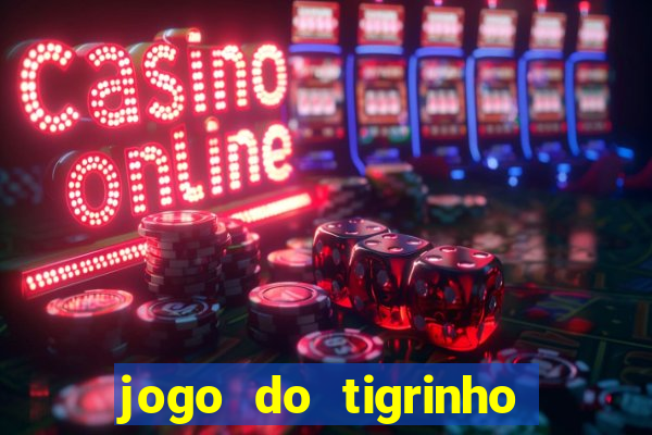 jogo do tigrinho sem deposito