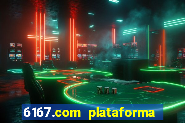 6167.com plataforma de jogos