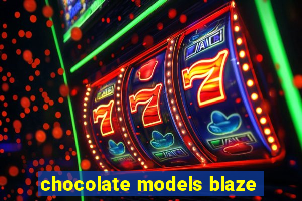 chocolate models blaze