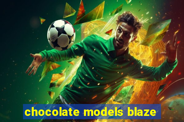 chocolate models blaze