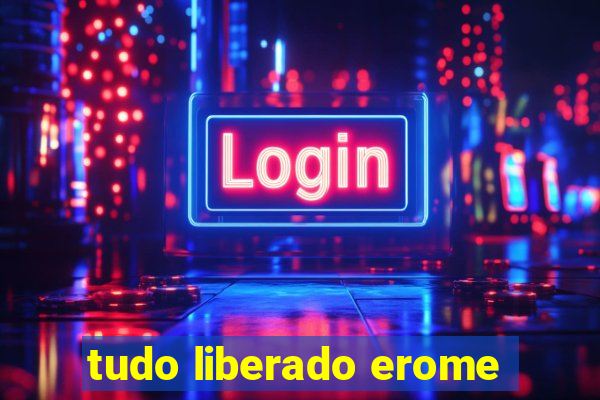 tudo liberado erome