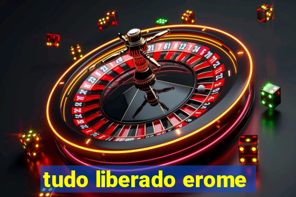 tudo liberado erome