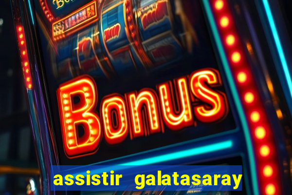 assistir galatasaray ao vivo