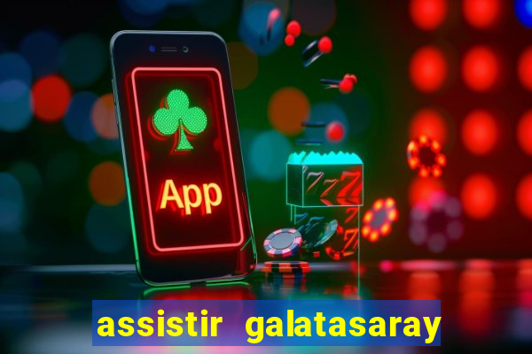 assistir galatasaray ao vivo