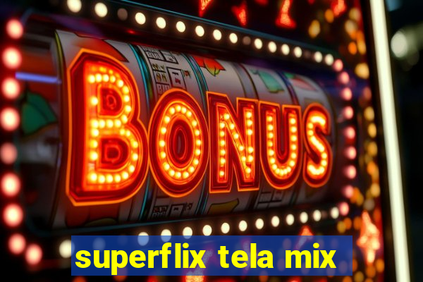 superflix tela mix