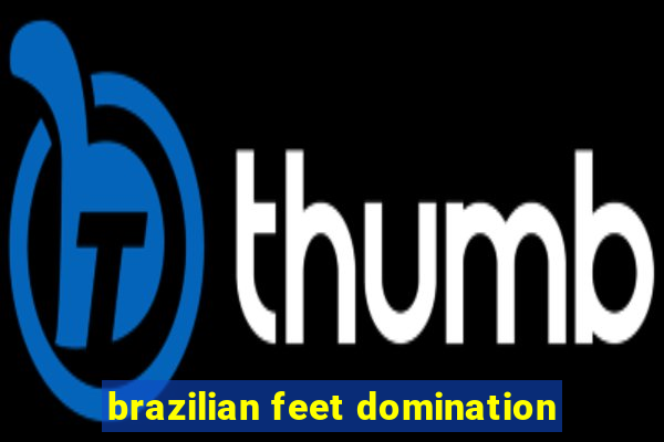 brazilian feet domination