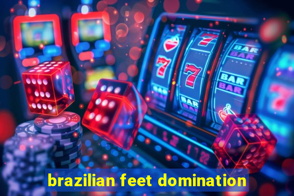 brazilian feet domination