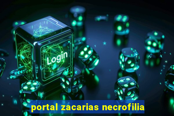 portal zacarias necrofilia