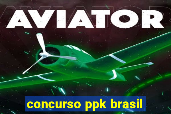 concurso ppk brasil