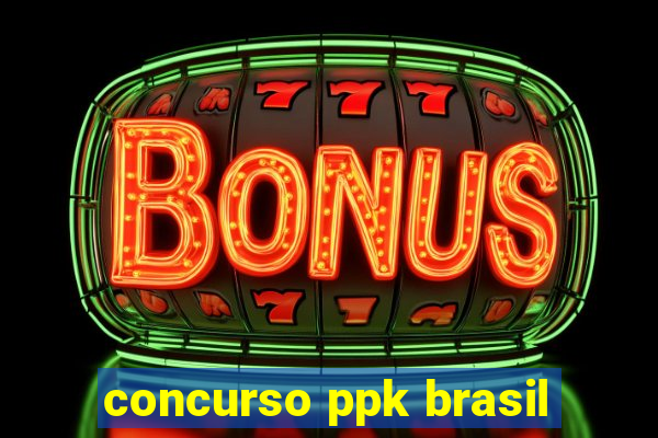 concurso ppk brasil