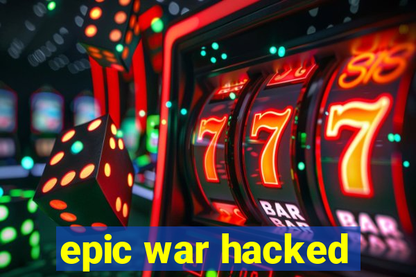 epic war hacked