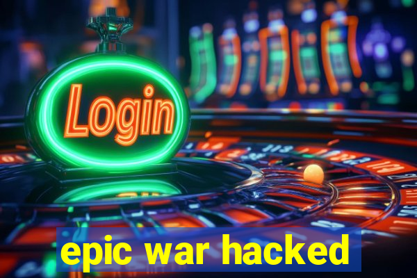 epic war hacked