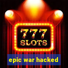 epic war hacked