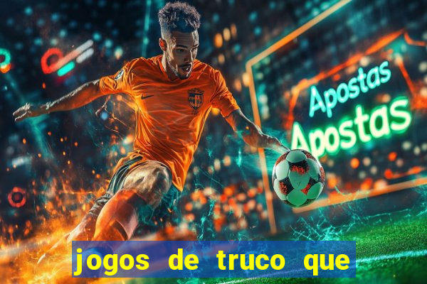 jogos de truco que ganha dinheiro