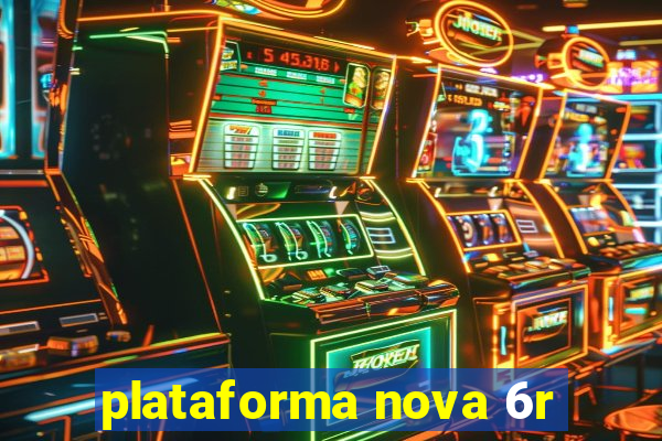 plataforma nova 6r