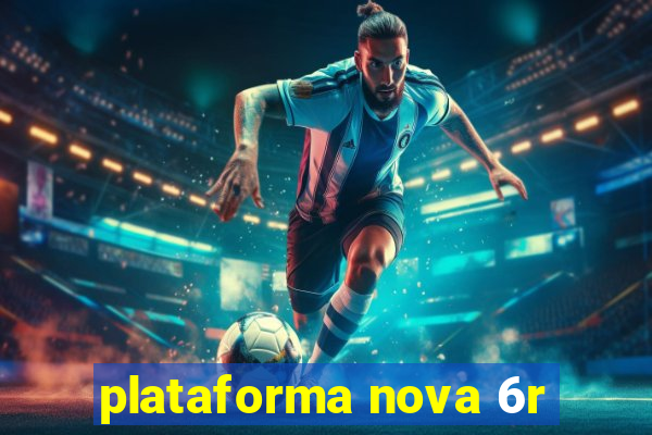 plataforma nova 6r