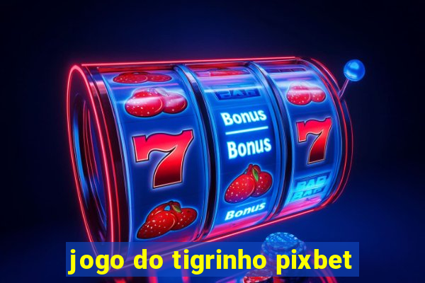 jogo do tigrinho pixbet