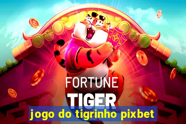 jogo do tigrinho pixbet