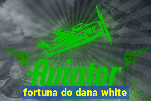 fortuna do dana white