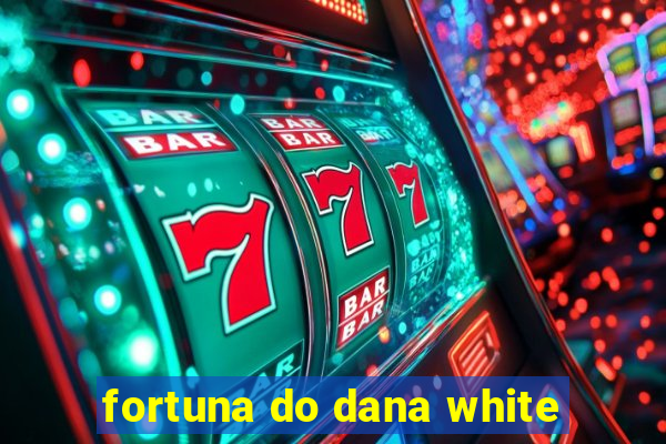 fortuna do dana white