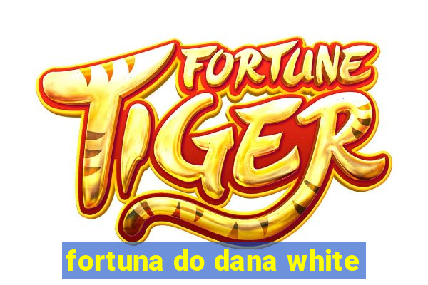 fortuna do dana white