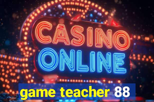 game teacher 88