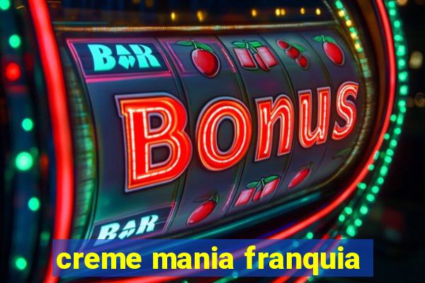 creme mania franquia