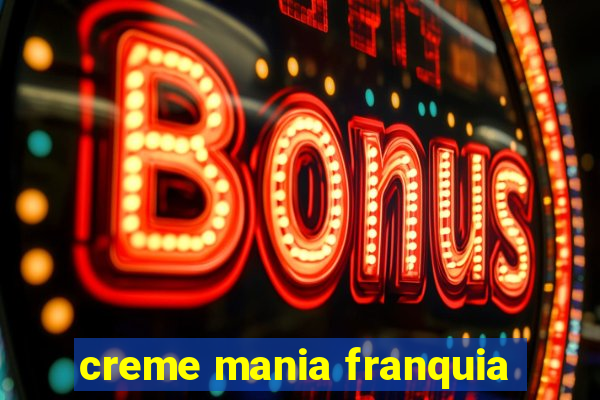 creme mania franquia