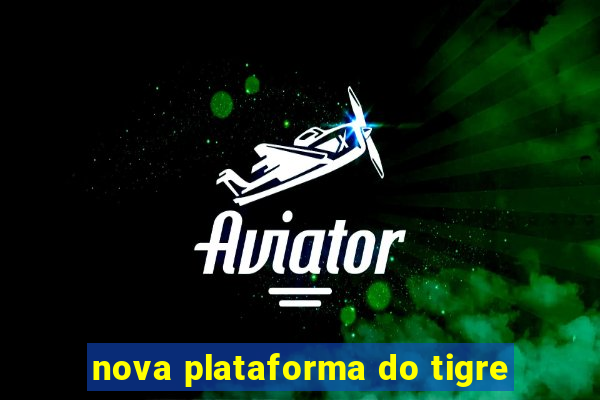 nova plataforma do tigre