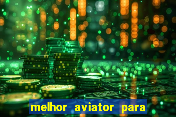 melhor aviator para ganhar dinheiro