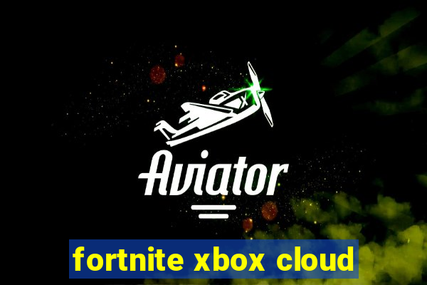 fortnite xbox cloud