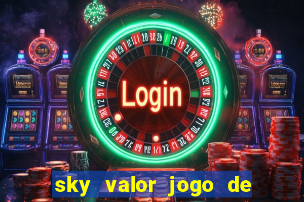 sky valor jogo de ganhar dinheiro