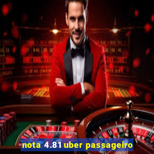 nota 4.81 uber passageiro