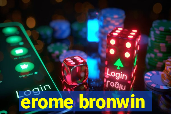 erome bronwin