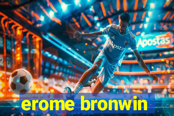 erome bronwin