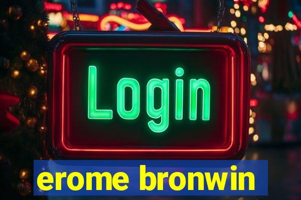 erome bronwin