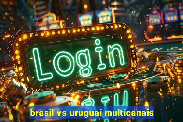 brasil vs uruguai multicanais