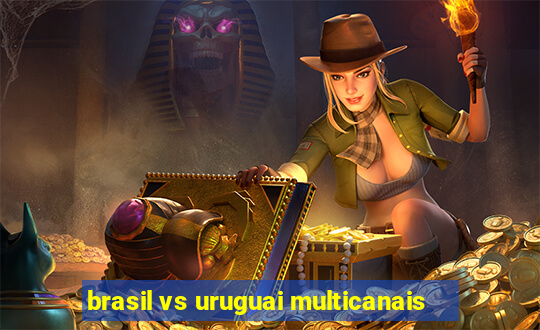 brasil vs uruguai multicanais