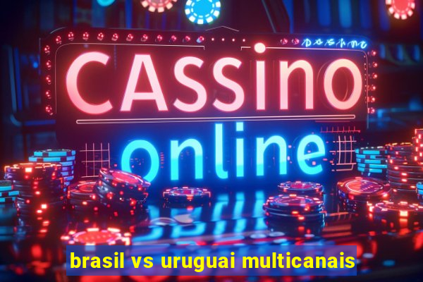 brasil vs uruguai multicanais