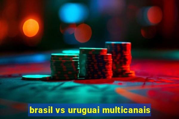 brasil vs uruguai multicanais