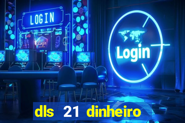 dls 21 dinheiro infinito download