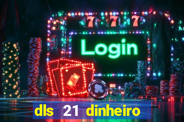 dls 21 dinheiro infinito download