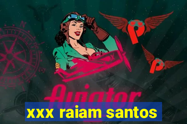 xxx raiam santos