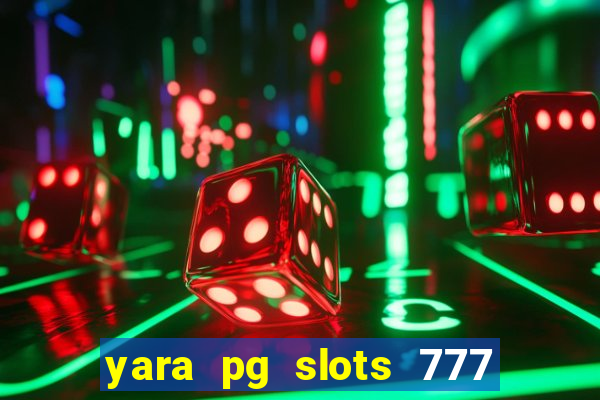 yara pg slots 777 paga mesmo