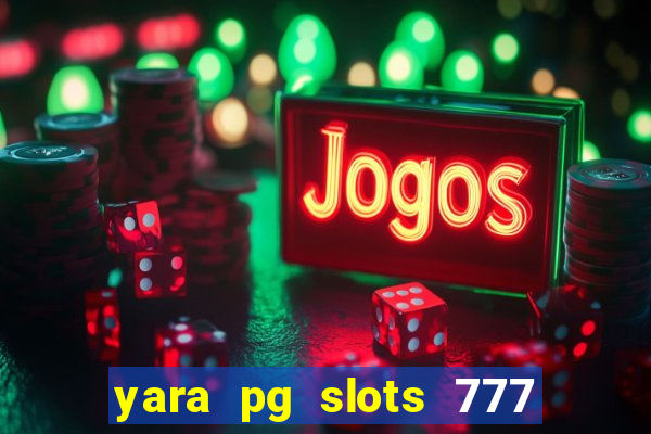 yara pg slots 777 paga mesmo