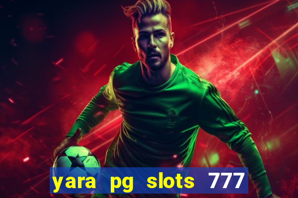 yara pg slots 777 paga mesmo