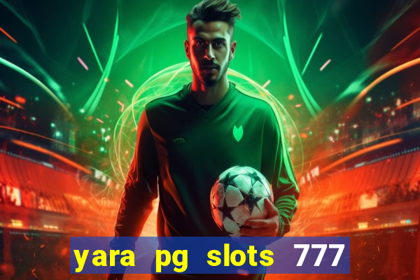 yara pg slots 777 paga mesmo